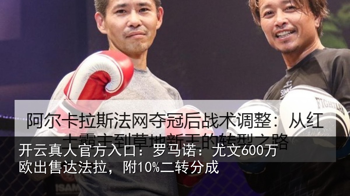 开云真人官方入口:罗马诺:尤文600万欧出售达法拉,附10%二转分成