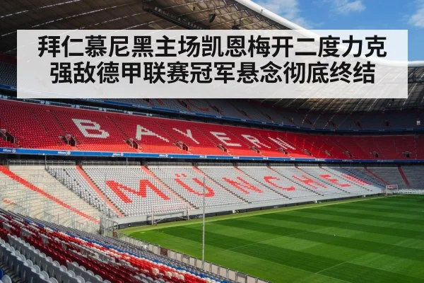 拜仁慕尼黑主场凯恩梅开二度力克强敌德甲联赛冠军悬念彻底终结